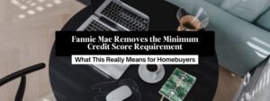 Fannie Mae Removes the Minimum Credit Score Requirement 1 Minimum Credit Score